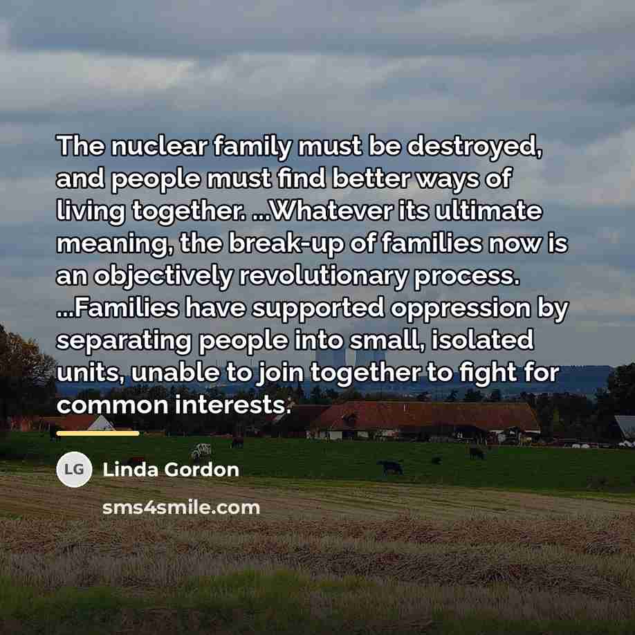 “The nuclear family must be destroyed, and people must find…” quote by Linda Gordon