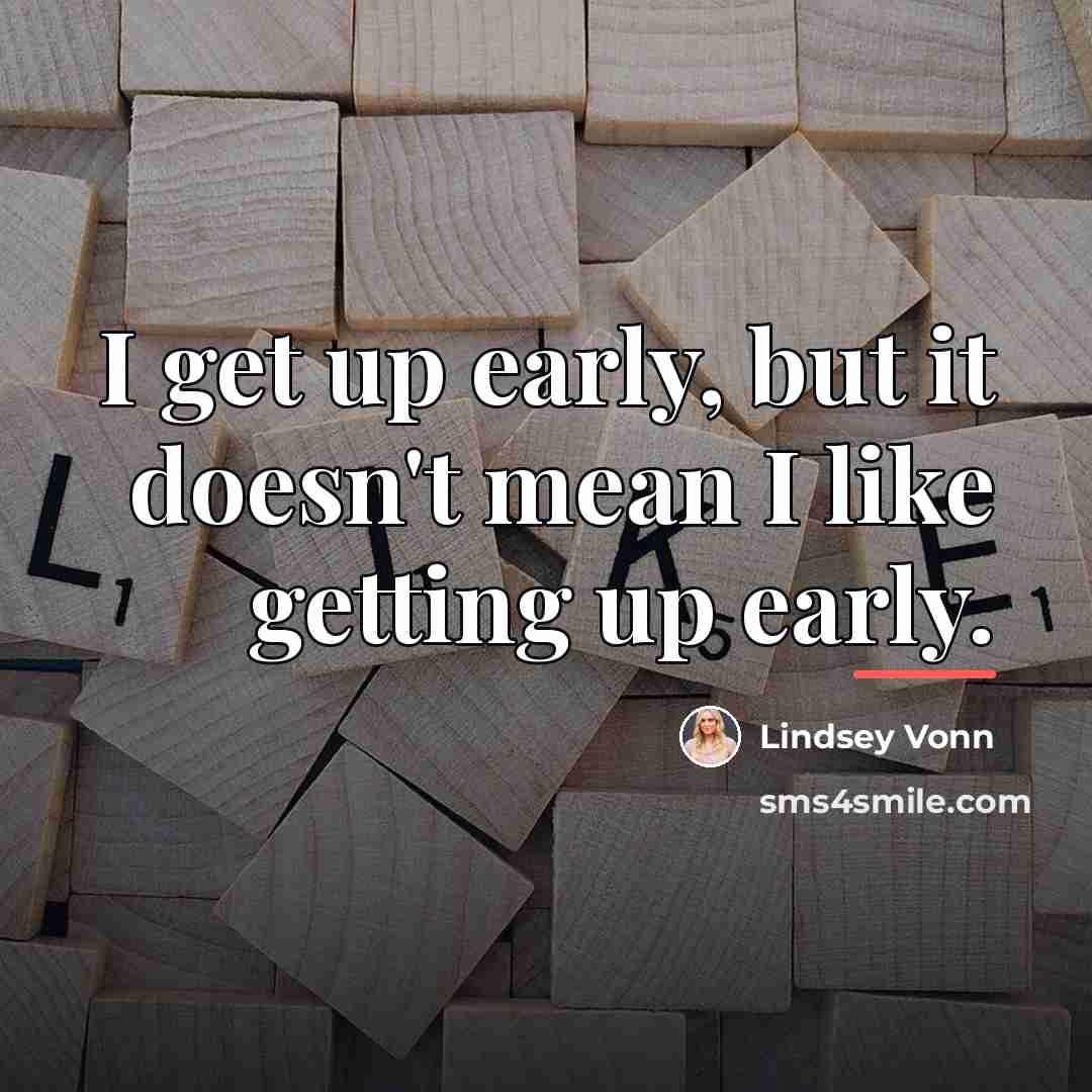 “I get up early, but it doesn't mean I like…” quote by Lindsey Vonn