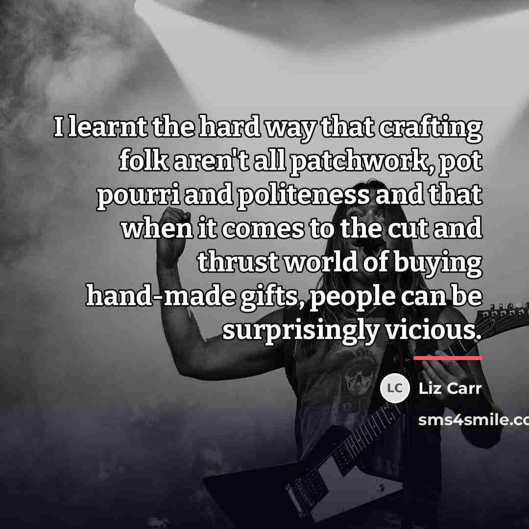 “I learnt the hard way that crafting folk aren't all…” quote by Liz Carr
