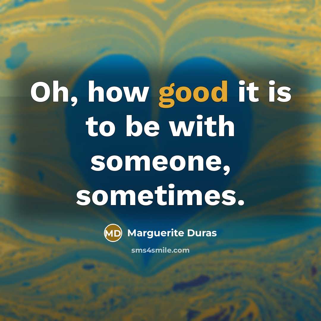 “Oh, how good it is to be with someone, sometimes.…” quote by Marguerite Duras