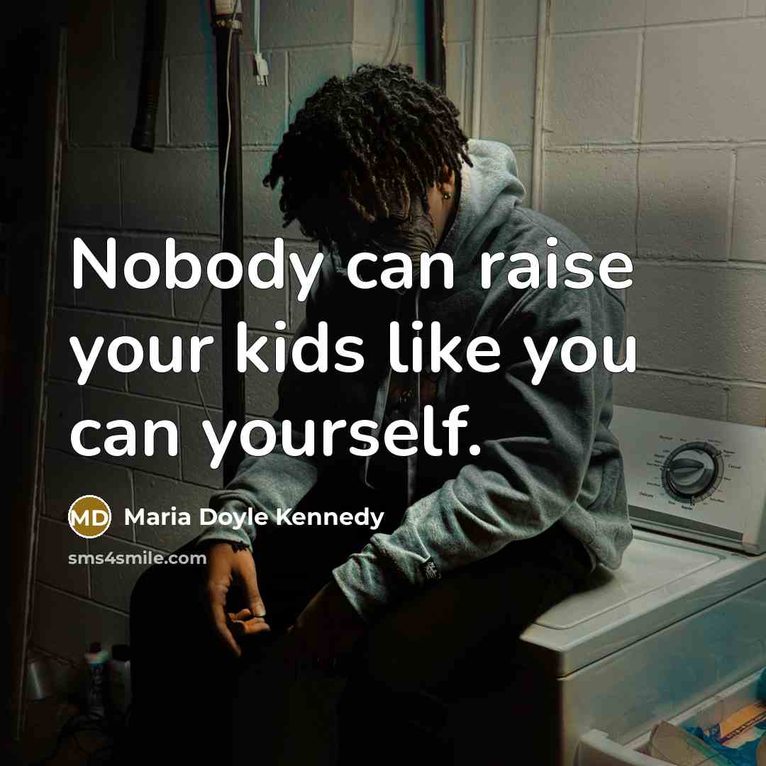 “Nobody can raise your kids like you can yourself.” quote by Maria Doyle Kennedy