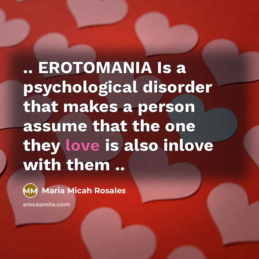 “.. EROTOMANIA Is a psychological disorder that makes a person…” quote by Maria Micah Rosales