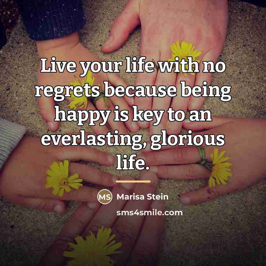 “Live your life with no regrets because being happy is…” quote by Marisa Stein