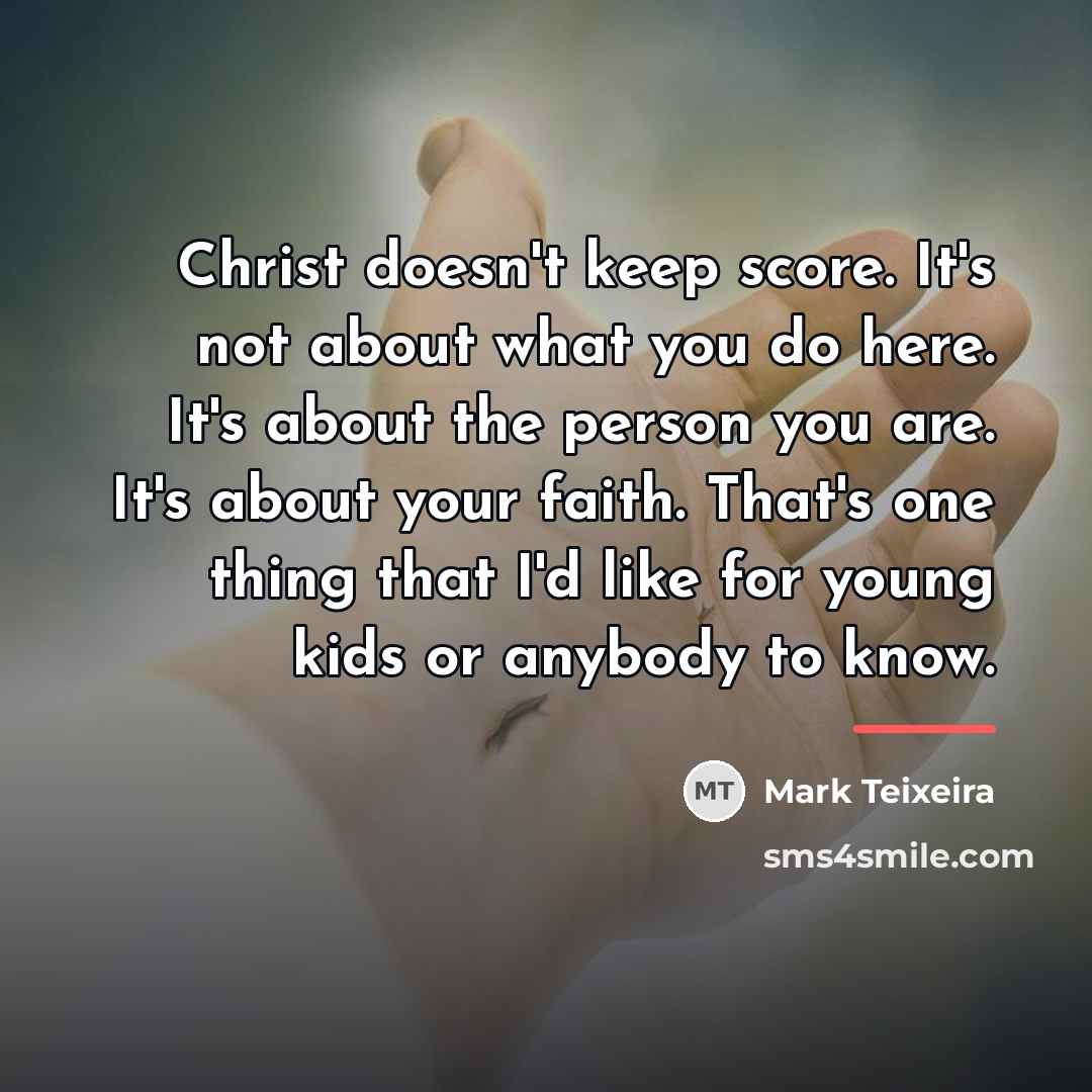 “Christ doesn't keep score. It's not about what you do…” quote by Mark Teixeira