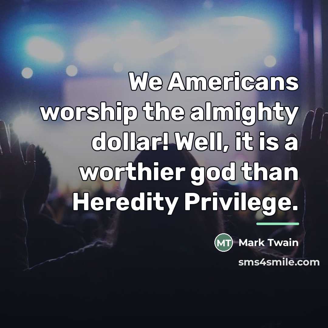 “We Americans worship the almighty dollar! Well, it is a…” quote by Mark Twain