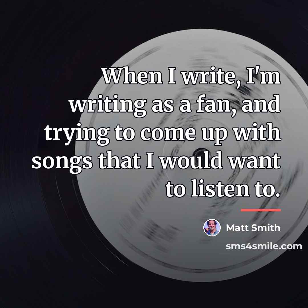 “When I write, I'm writing as a fan, and trying…” quote by Matt Smith