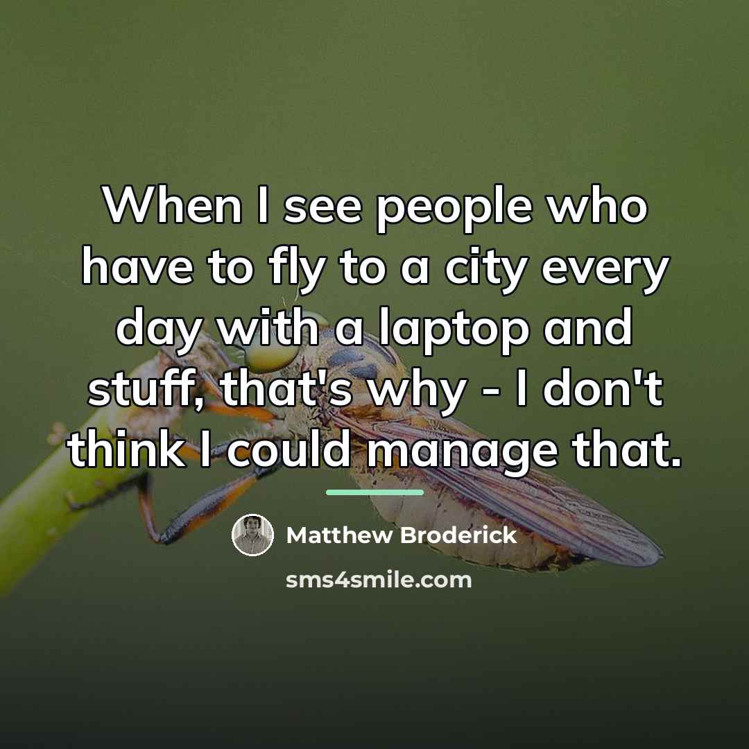 “When I see people who have to fly to a…” quote by Matthew Broderick