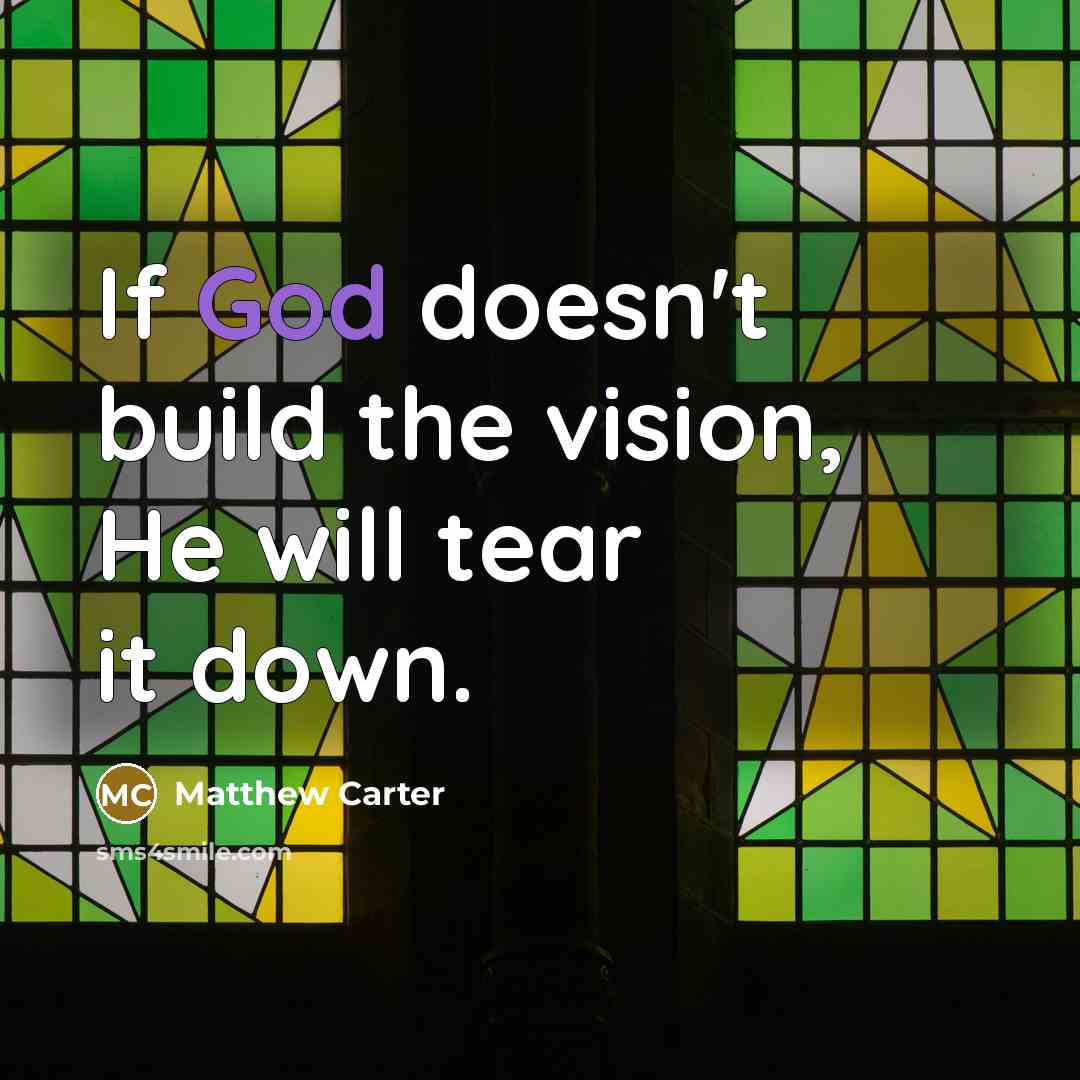 “If God doesn't build the vision, He will tear it…” quote by Matthew Carter