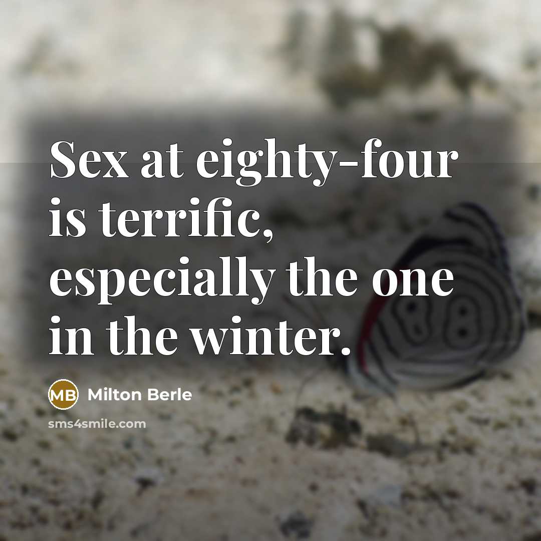 “Sex at eighty-four is terrific, especially the one in the…” quote by Milton Berle