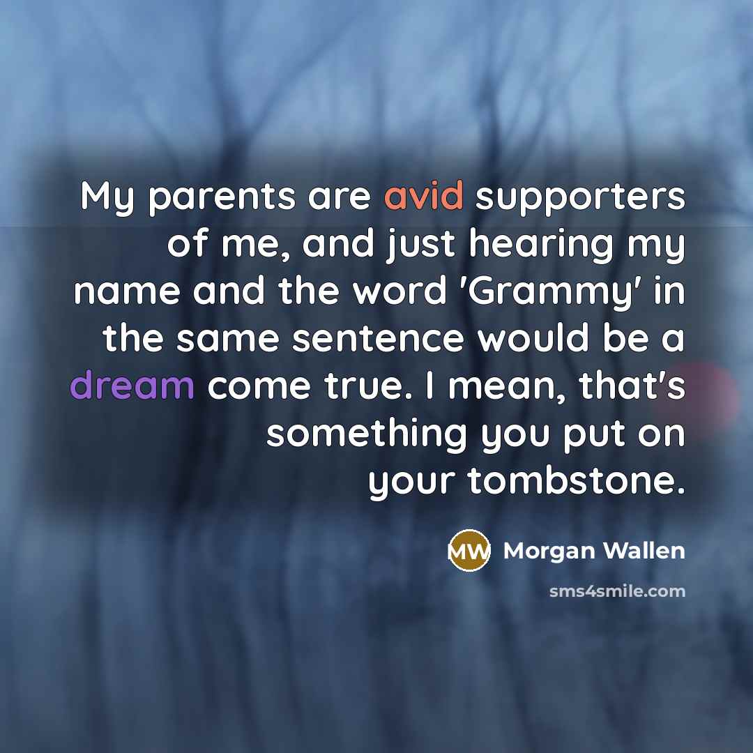 “My parents are avid supporters of me, and just hearing…” quote by Morgan Wallen