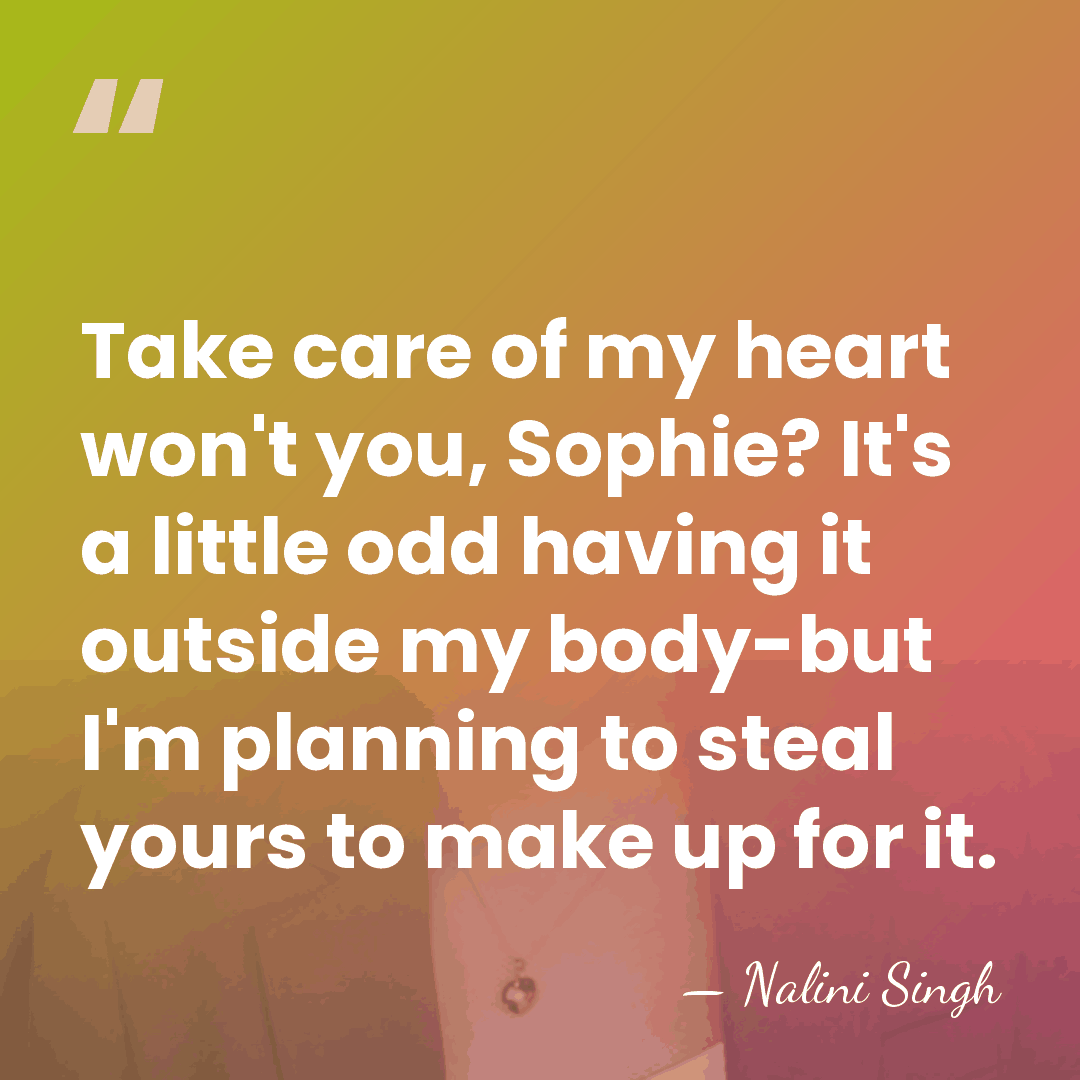 Take care of my heart won't you, Sophie? It's a little odd&hellip; - Nalini Singh