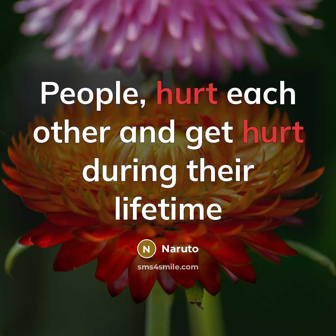 “People, hurt each other and get hurt during their lifetime…” quote by Naruto