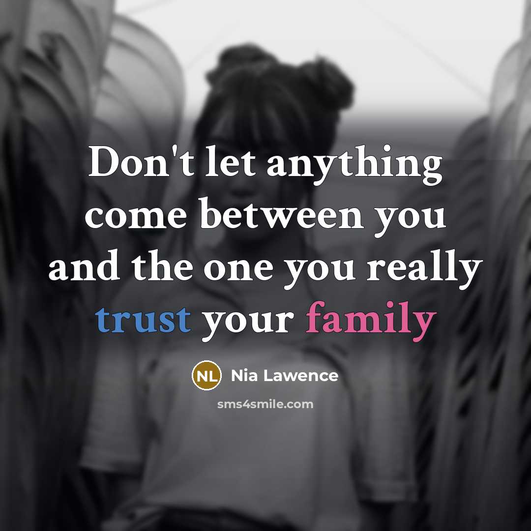 “Don't let anything come between you and the one you really trust your family” quote by Nia Lawence