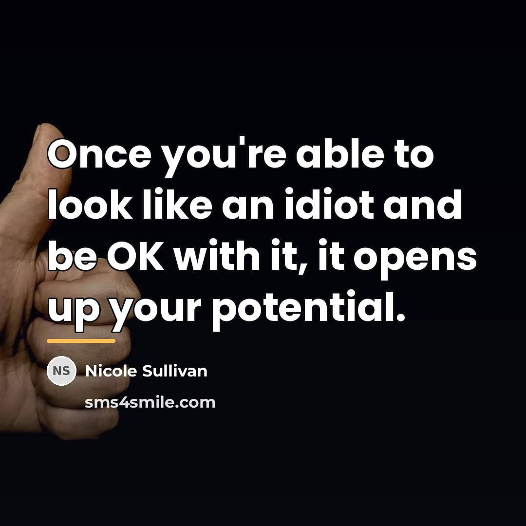 “Once you're able to look like an idiot and be…” quote by Nicole Sullivan