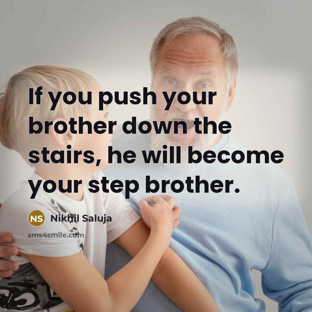“If you push your brother down the stairs, he will…” quote by Nikhil Saluja