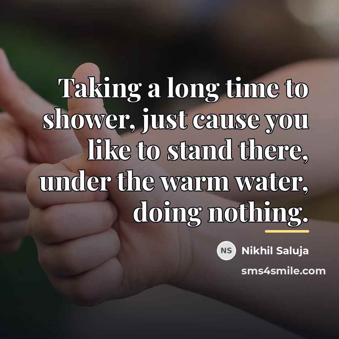 “Taking a long time to shower, just cause you like…” quote by Nikhil Saluja