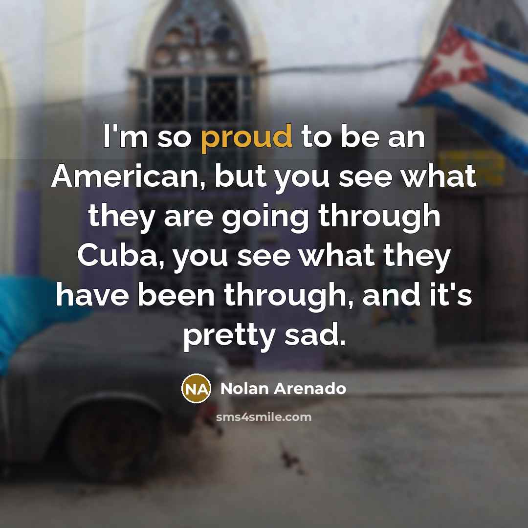 “I'm so proud to be an American, but you see…” quote by Nolan Arenado