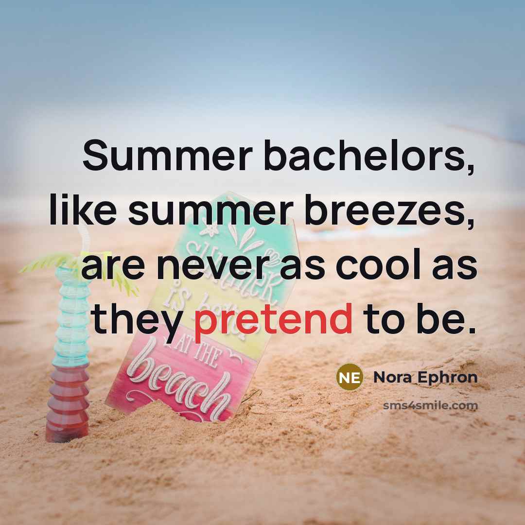 “Summer bachelors, like summer breezes, are never as cool as…” quote by Nora Ephron