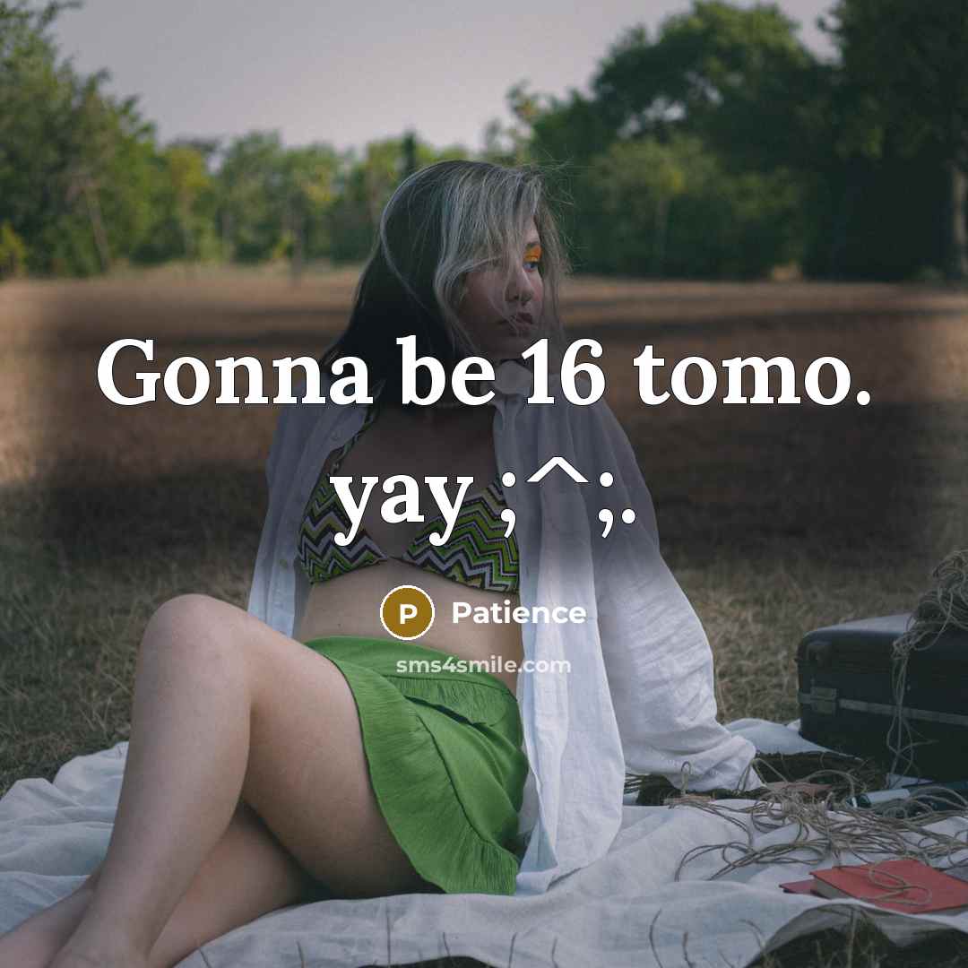 “Gonna be 16 tomo. yay ;^;.…” quote by Patience