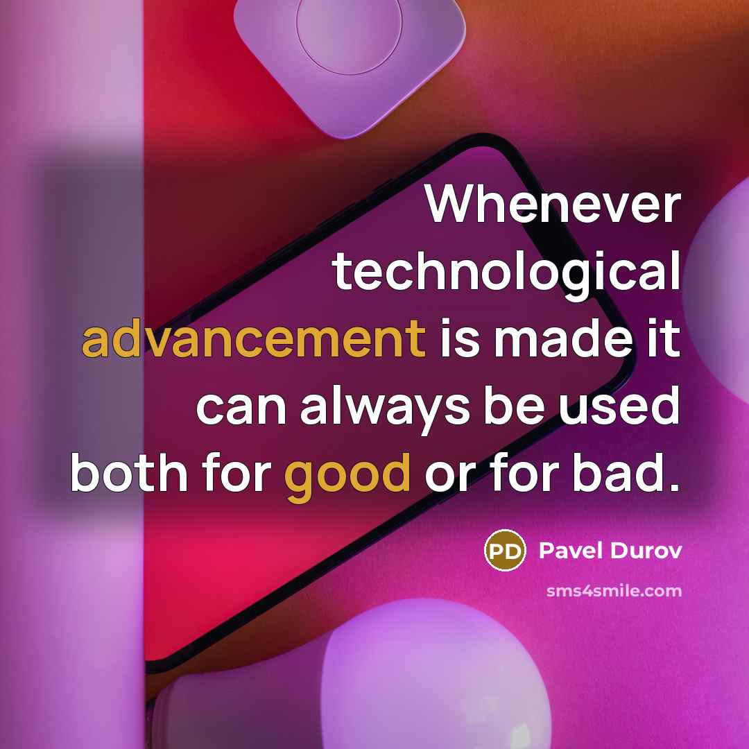 “Whenever technological advancement is made it can always be used both for good or for bad.” quote by Pavel Durov