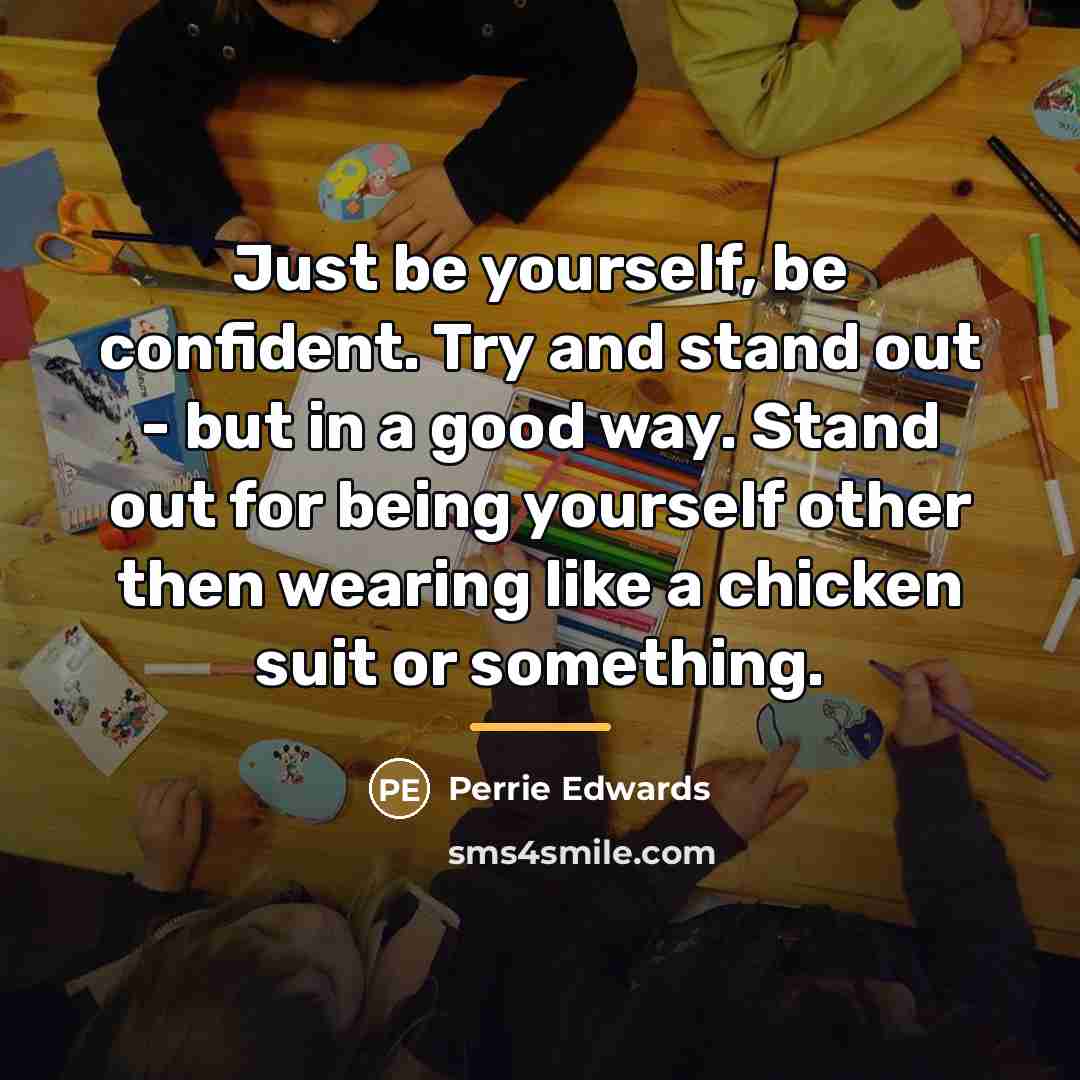 “Just be yourself, be confident. Try and stand out -…” quote by Perrie Edwards