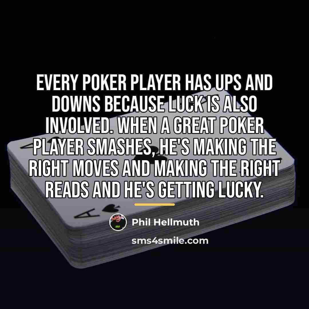 “Every poker player has ups and downs because luck is…” quote by Phil Hellmuth