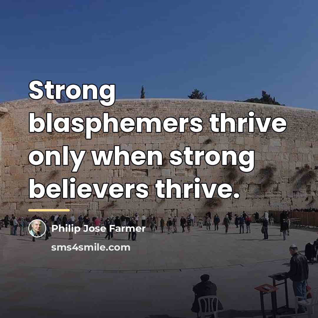 “Strong blasphemers thrive only when strong believers thrive.…” quote by Philip Jose Farmer