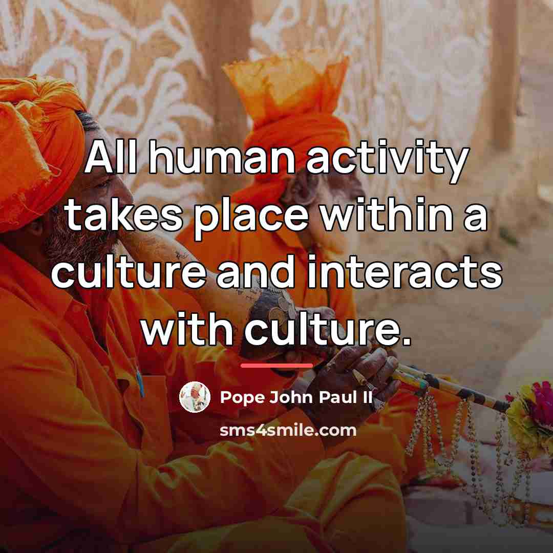 “All human activity takes place within a culture and interacts…” quote by Pope John Paul II