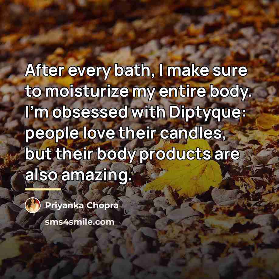“After every bath, I make sure to moisturize my entire…” quote by Priyanka Chopra