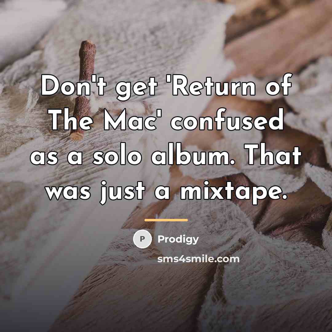 “Don't get 'Return of The Mac' confused as a solo…” quote by Prodigy