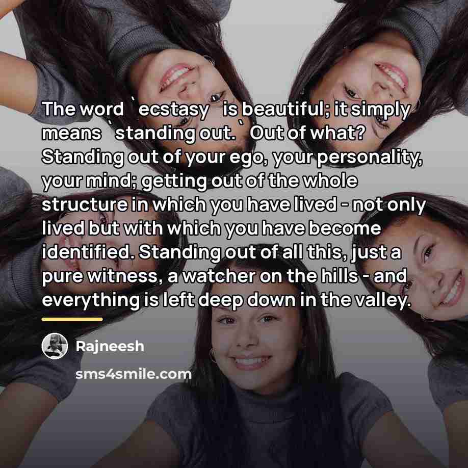 “The word `ecstasy` is beautiful; it simply means `standing out.`…” quote by Rajneesh