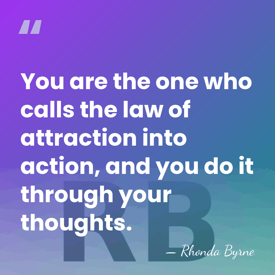 You are the one who calls the law of attraction into action,&hellip; - Rhonda Byrne