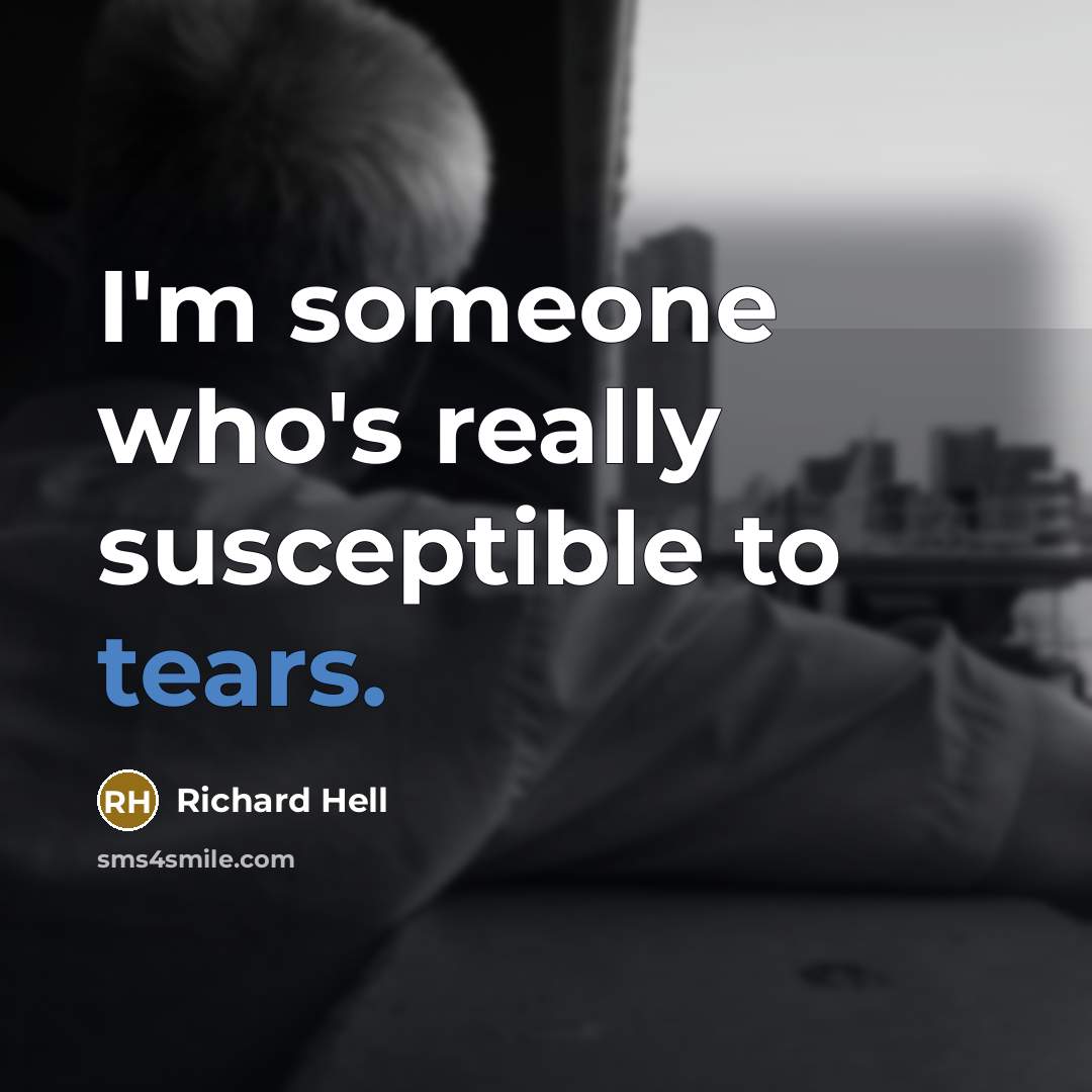 “I'm someone who's really susceptible to tears.…” quote by Richard Hell