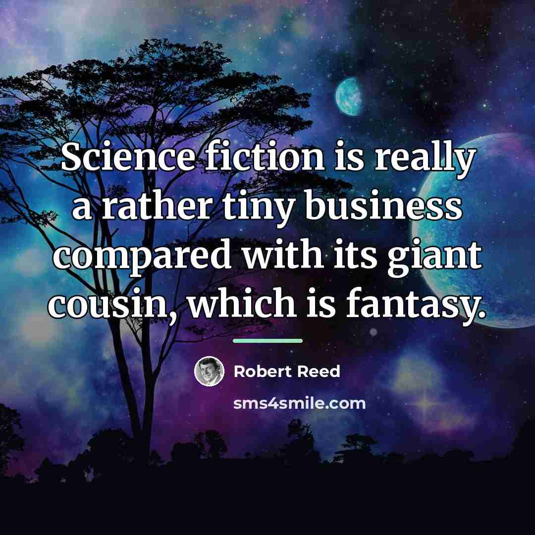 “Science fiction is really a rather tiny business compared with…” quote by Robert Reed