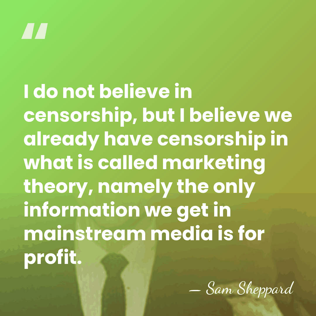 I do not believe in censorship, but I believe we already have&hellip; - Sam Sheppard