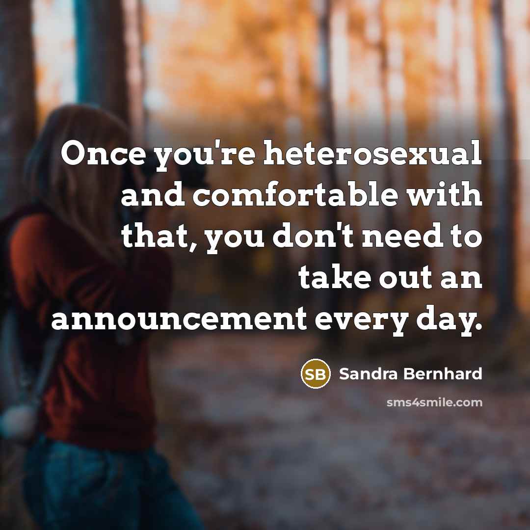 “Once you're heterosexual and comfortable with that, you don't need…” quote by Sandra Bernhard