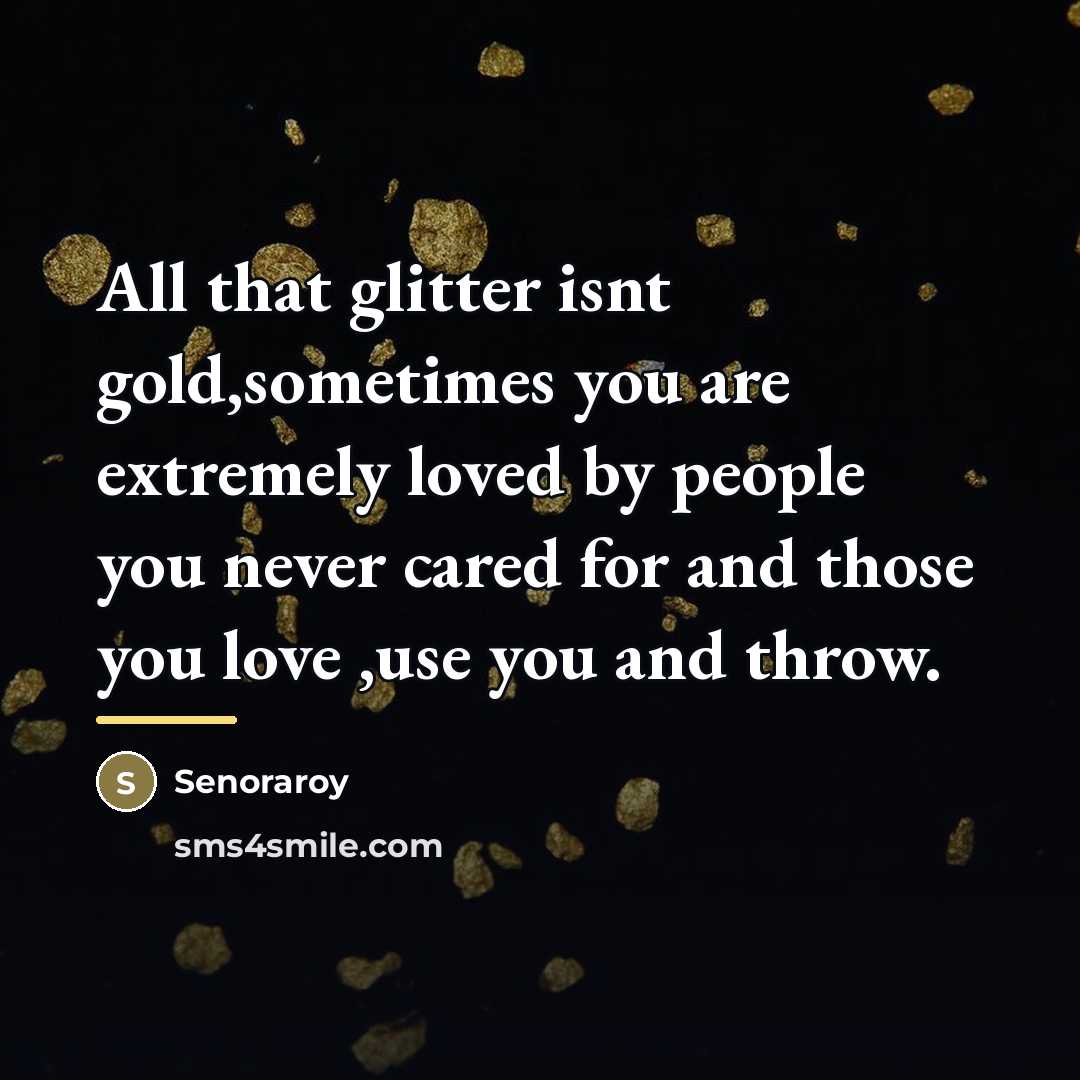 “All that glitter isnt gold,sometimes you are extremely loved by…” quote by Senoraroy