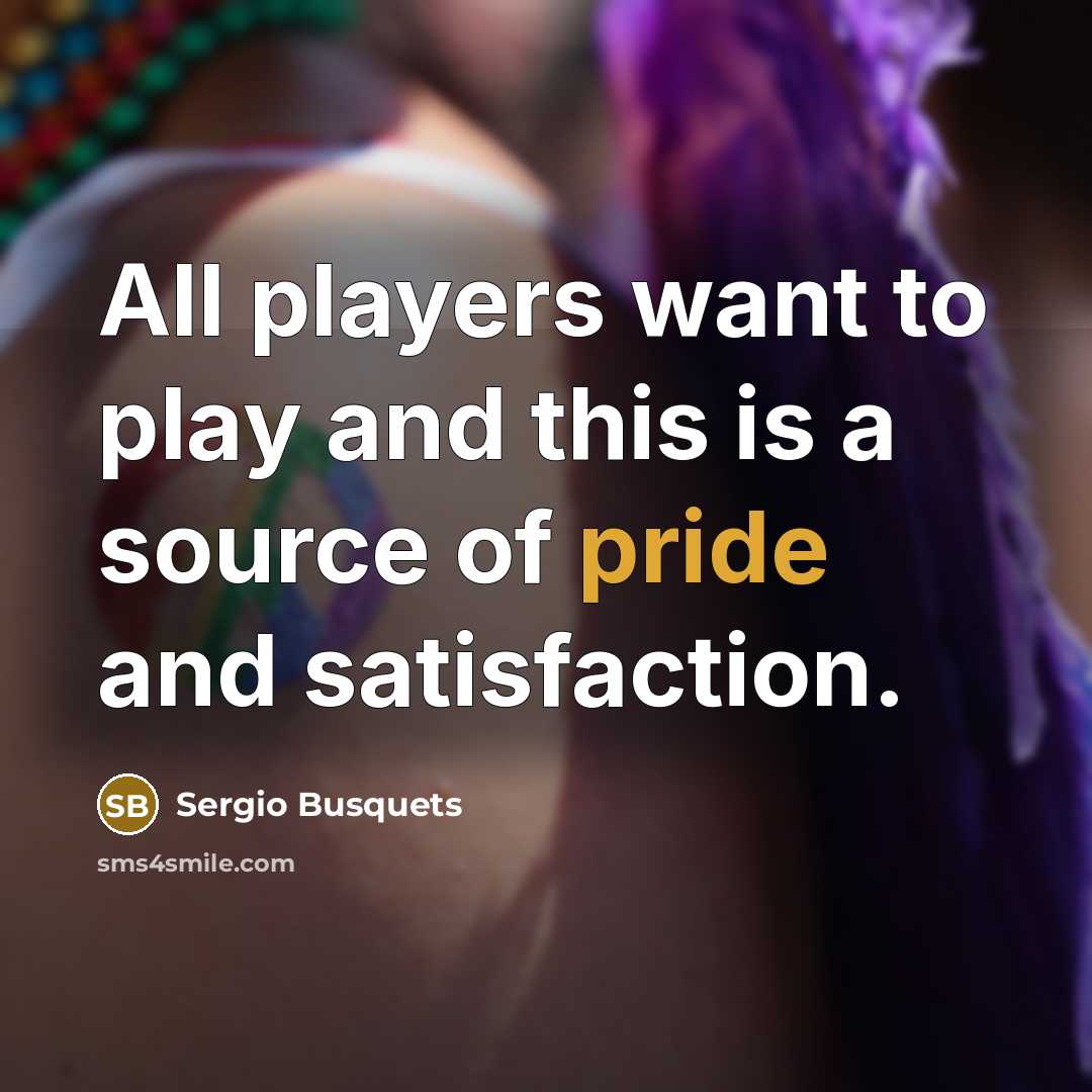 “All players want to play and this is a source…” quote by Sergio Busquets