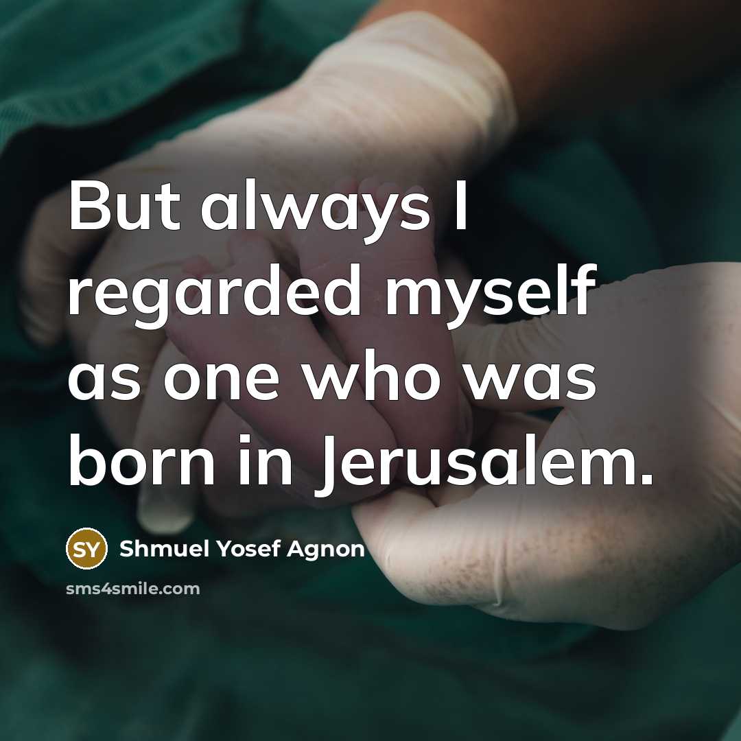 “But always I regarded myself as one who was born…” quote by Shmuel Yosef Agnon