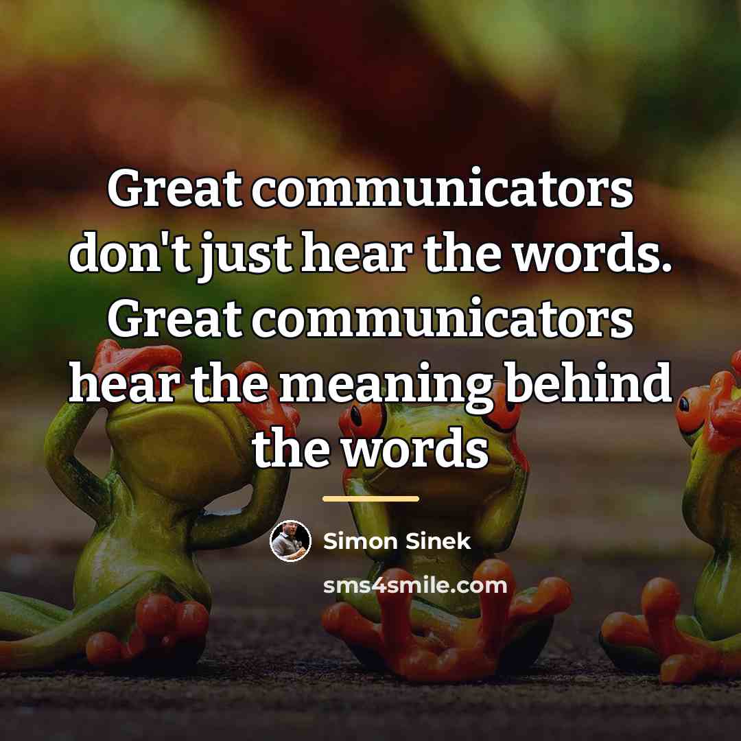 “Great communicators don't just hear the words. Great communicators hear…” quote by Simon Sinek