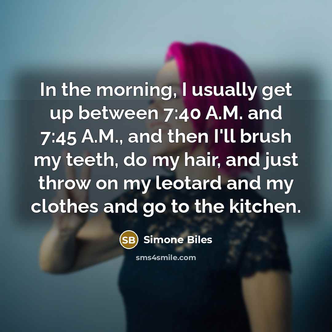 “In the morning, I usually get up between 7:40 A.M.…” quote by Simone Biles