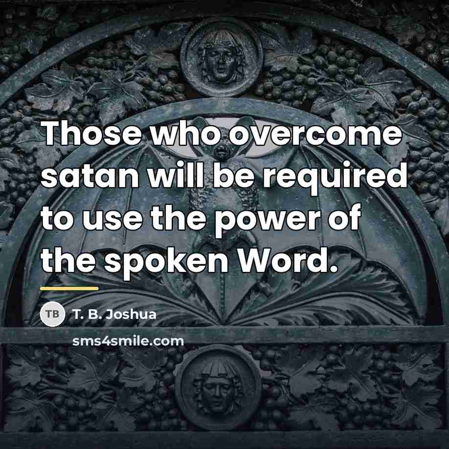 “Those who overcome satan will be required to use the…” quote by T. B. Joshua