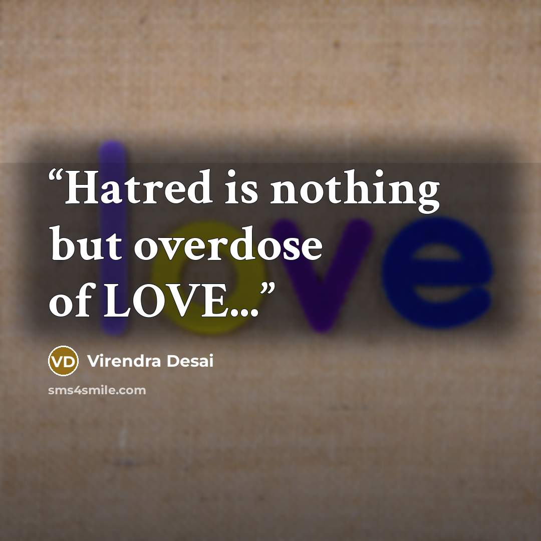 “Hatred is nothing but overdose of LOVE...” quote by Virendra Desai