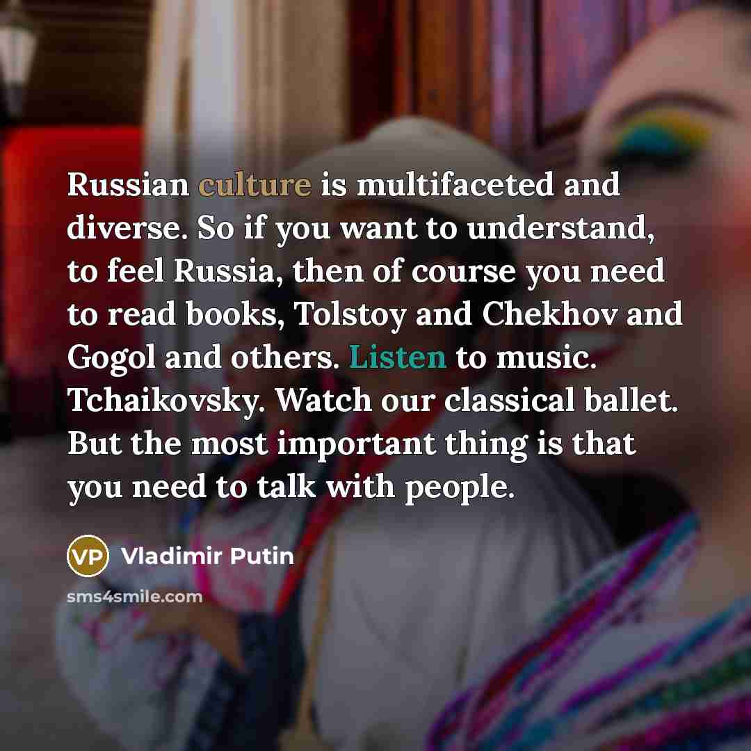 “Russian culture is multifaceted and diverse. So if you want…” quote by Vladimir Putin