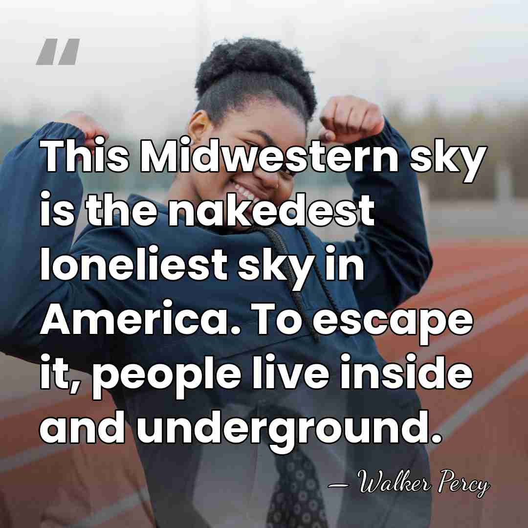 This Midwestern sky is the nakedest loneliest sky in America. To escape&hellip; - Walker Percy
