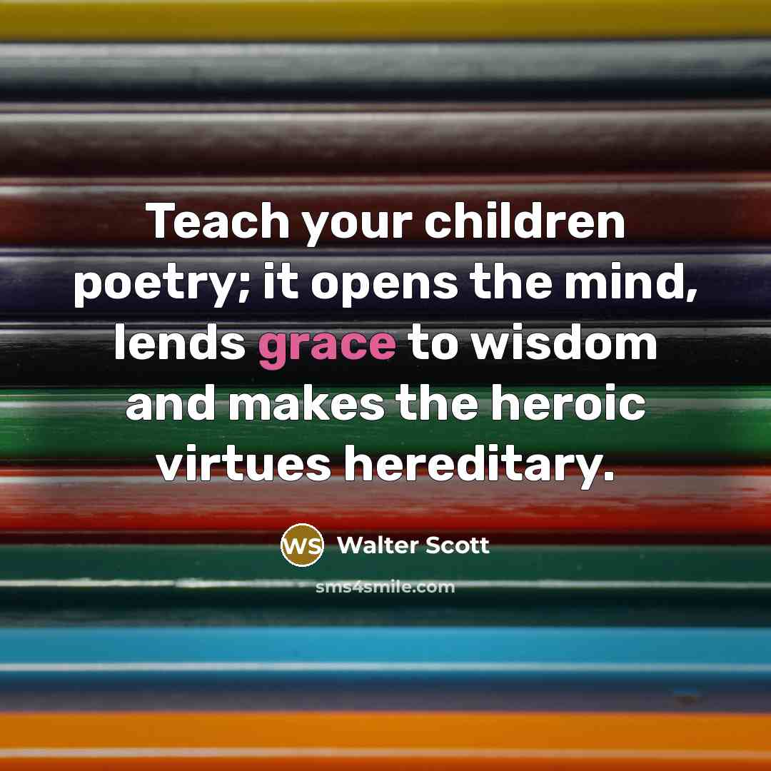 “Teach your children poetry; it opens the mind, lends grace…” quote by Walter Scott