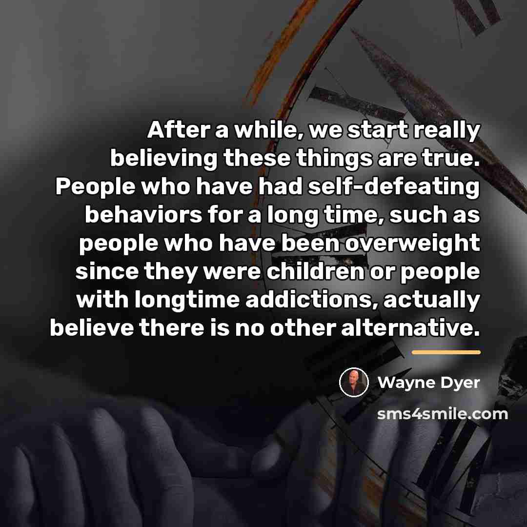 “After a while, we start really believing these things are…” quote by Wayne Dyer