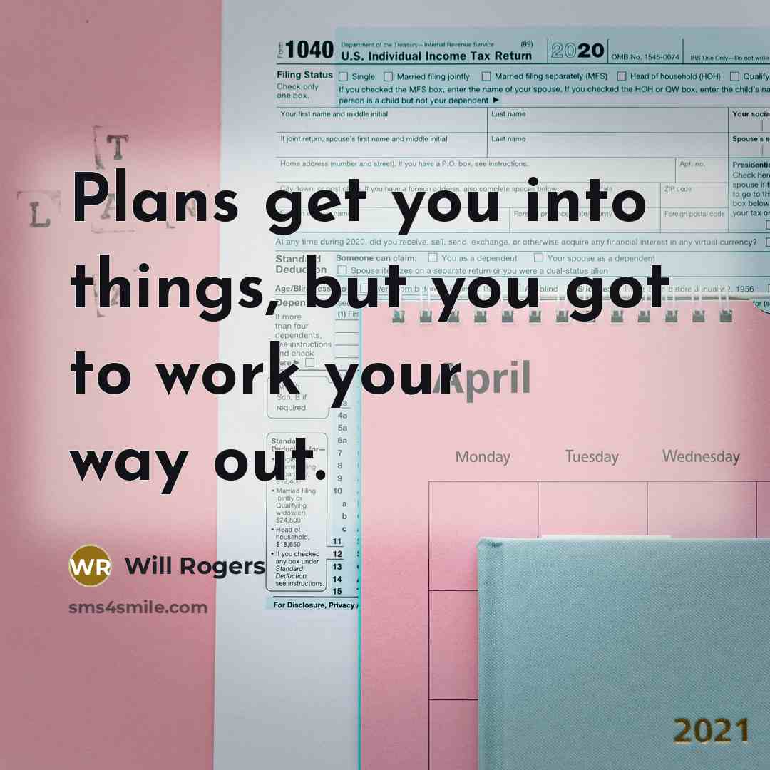 “Plans get you into things, but you got to work…” quote by Will Rogers