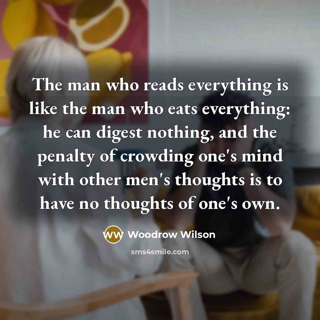 “The man who reads everything is like the man who…” quote by Woodrow Wilson