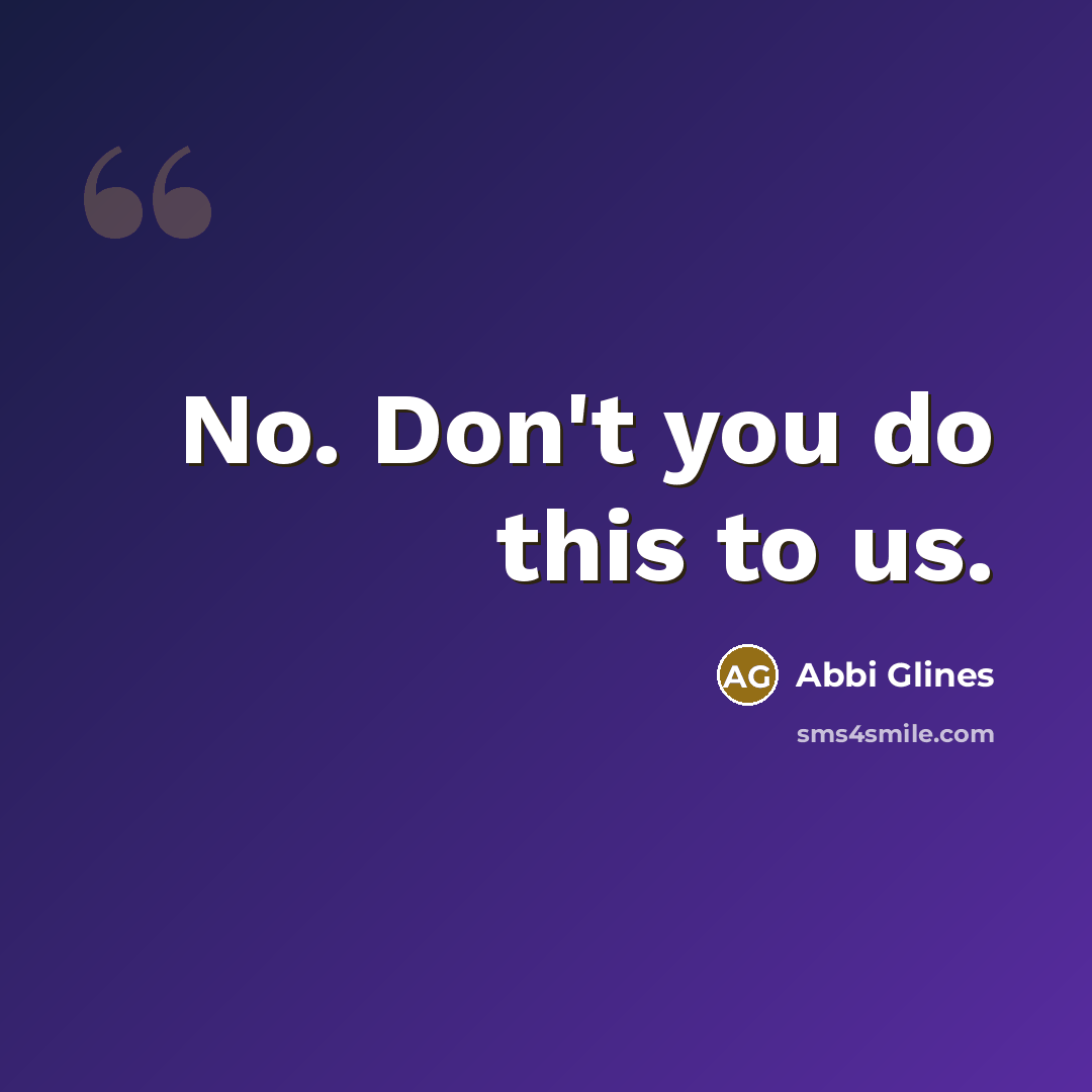 “No. Don't you do this to us.…” quote by Abbi Glines